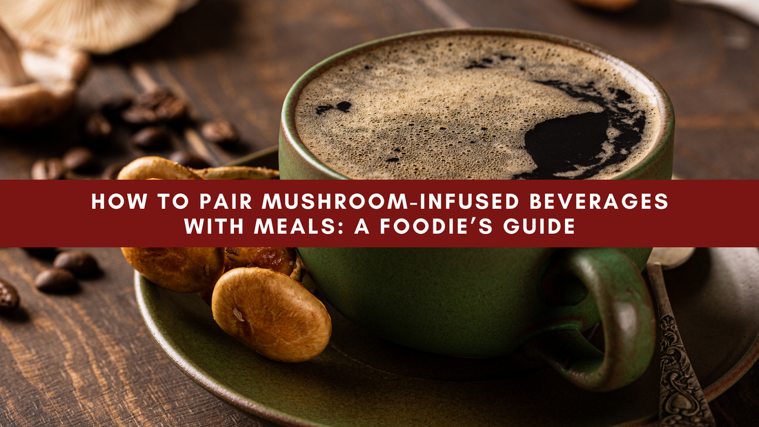 How to Pair Mushroom-Infused Beverages with Meals: A Foodie’s Guide